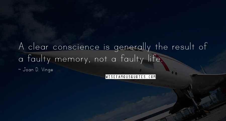 Joan D. Vinge Quotes: A clear conscience is generally the result of a faulty memory, not a faulty life.