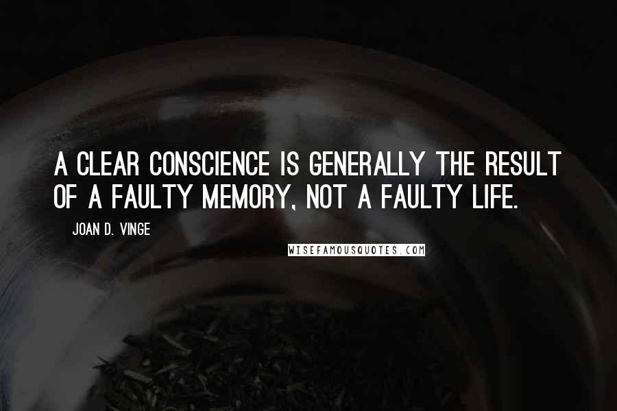 Joan D. Vinge Quotes: A clear conscience is generally the result of a faulty memory, not a faulty life.