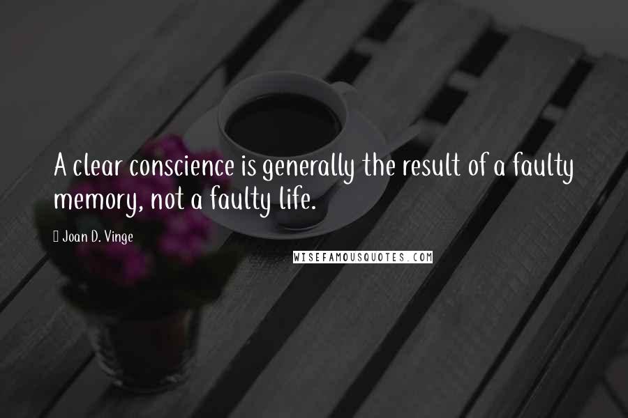 Joan D. Vinge Quotes: A clear conscience is generally the result of a faulty memory, not a faulty life.