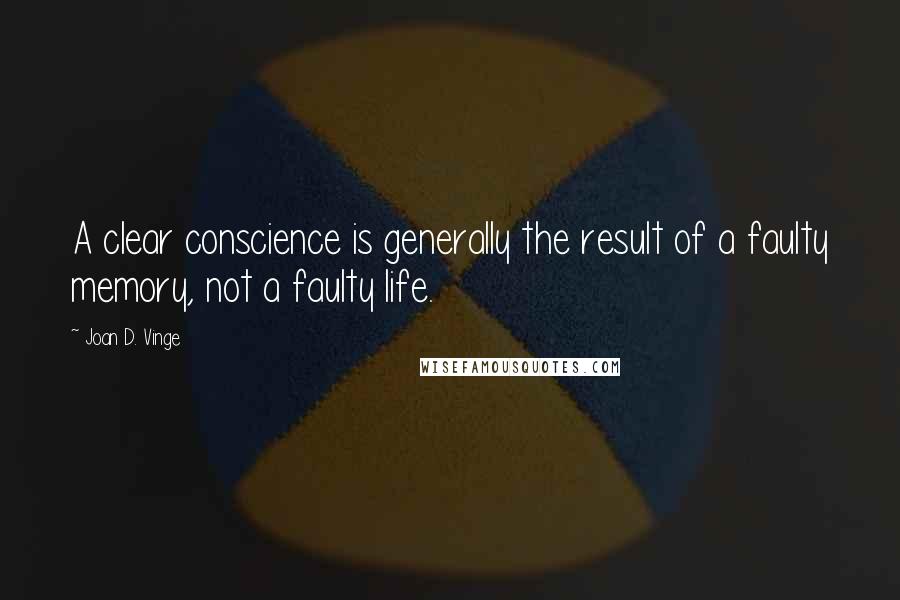 Joan D. Vinge Quotes: A clear conscience is generally the result of a faulty memory, not a faulty life.