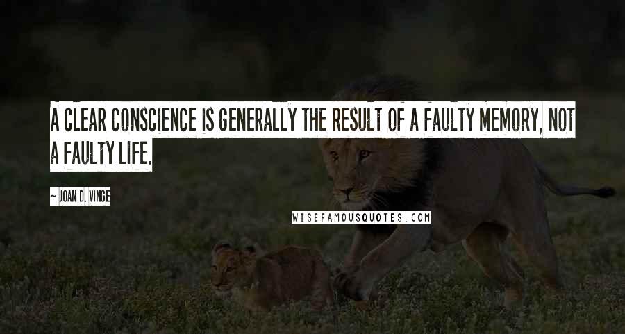 Joan D. Vinge Quotes: A clear conscience is generally the result of a faulty memory, not a faulty life.