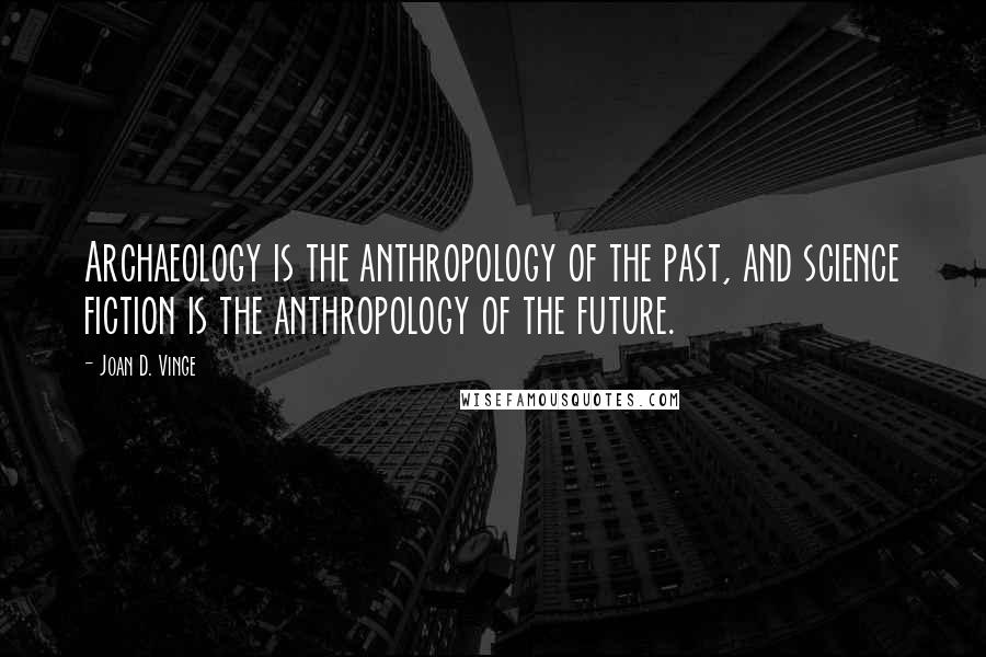 Joan D. Vinge Quotes: Archaeology is the anthropology of the past, and science fiction is the anthropology of the future.