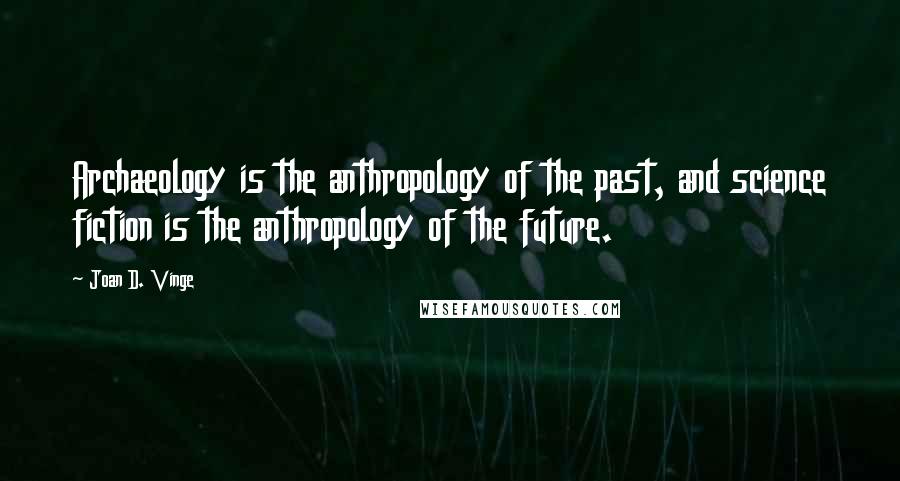 Joan D. Vinge Quotes: Archaeology is the anthropology of the past, and science fiction is the anthropology of the future.