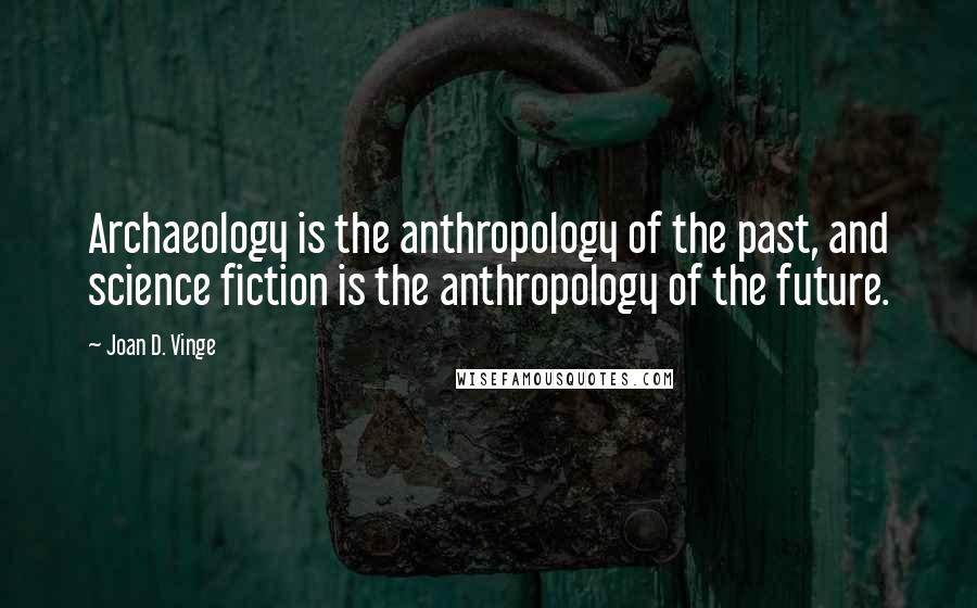 Joan D. Vinge Quotes: Archaeology is the anthropology of the past, and science fiction is the anthropology of the future.