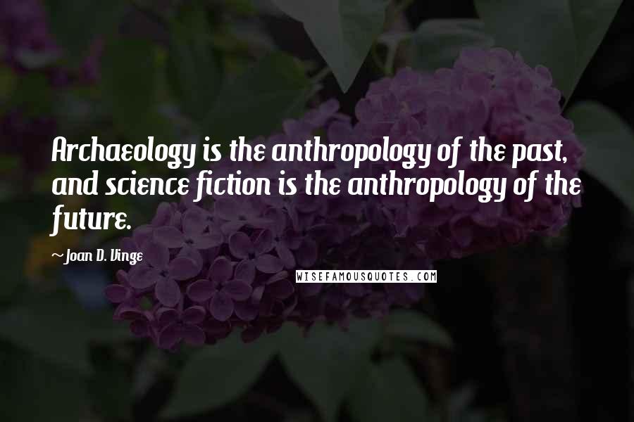 Joan D. Vinge Quotes: Archaeology is the anthropology of the past, and science fiction is the anthropology of the future.