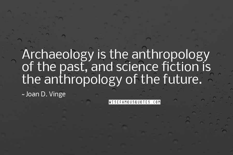 Joan D. Vinge Quotes: Archaeology is the anthropology of the past, and science fiction is the anthropology of the future.