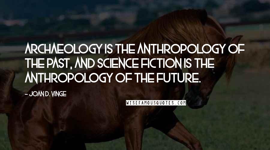 Joan D. Vinge Quotes: Archaeology is the anthropology of the past, and science fiction is the anthropology of the future.