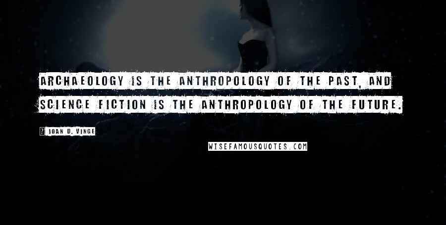 Joan D. Vinge Quotes: Archaeology is the anthropology of the past, and science fiction is the anthropology of the future.