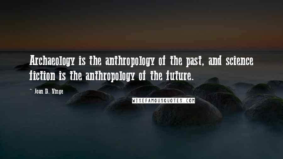 Joan D. Vinge Quotes: Archaeology is the anthropology of the past, and science fiction is the anthropology of the future.