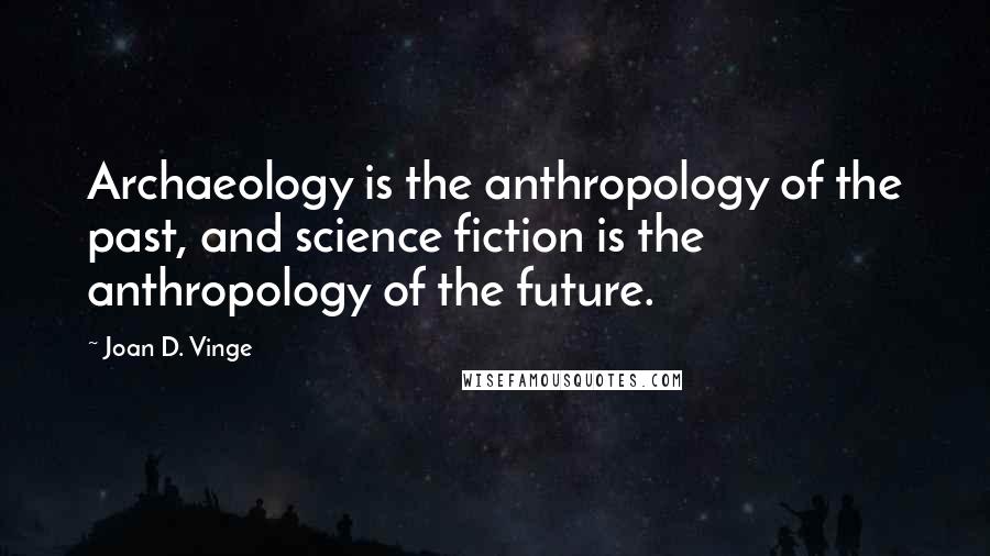 Joan D. Vinge Quotes: Archaeology is the anthropology of the past, and science fiction is the anthropology of the future.