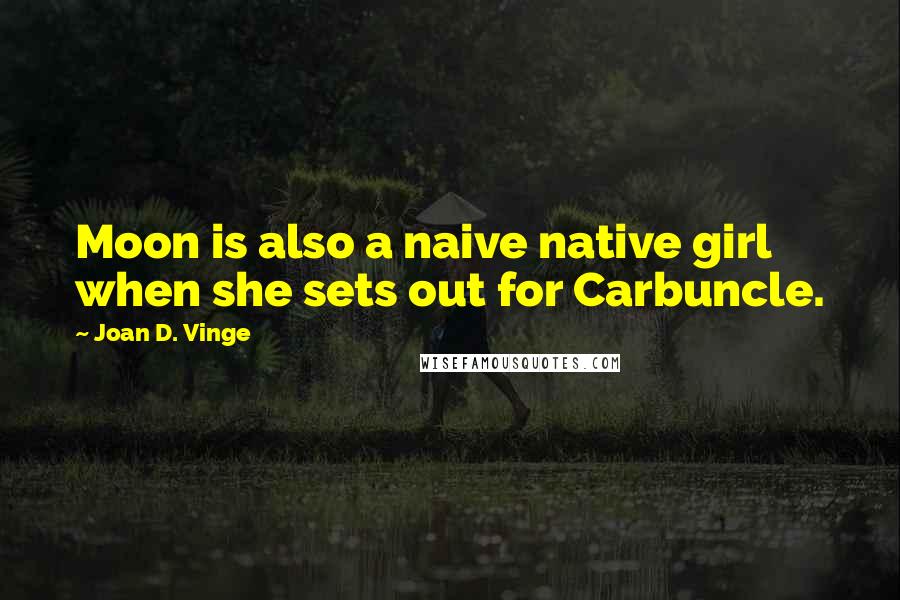 Joan D. Vinge Quotes: Moon is also a naive native girl when she sets out for Carbuncle.