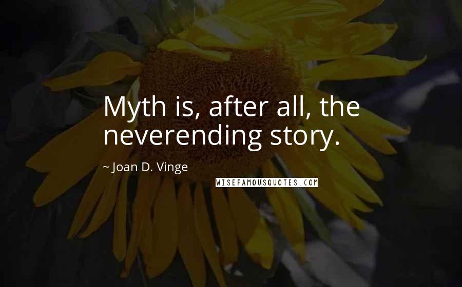 Joan D. Vinge Quotes: Myth is, after all, the neverending story.