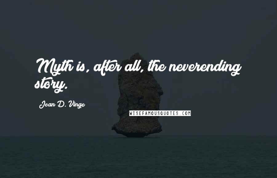Joan D. Vinge Quotes: Myth is, after all, the neverending story.