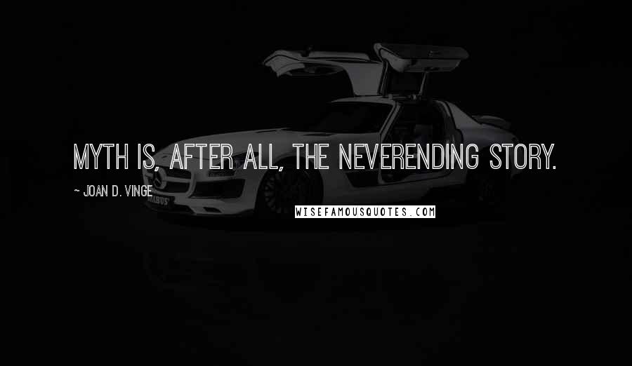 Joan D. Vinge Quotes: Myth is, after all, the neverending story.