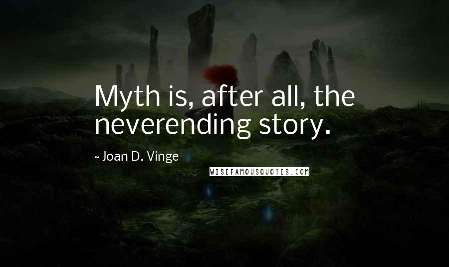 Joan D. Vinge Quotes: Myth is, after all, the neverending story.