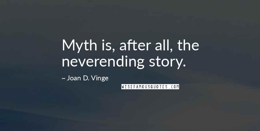 Joan D. Vinge Quotes: Myth is, after all, the neverending story.