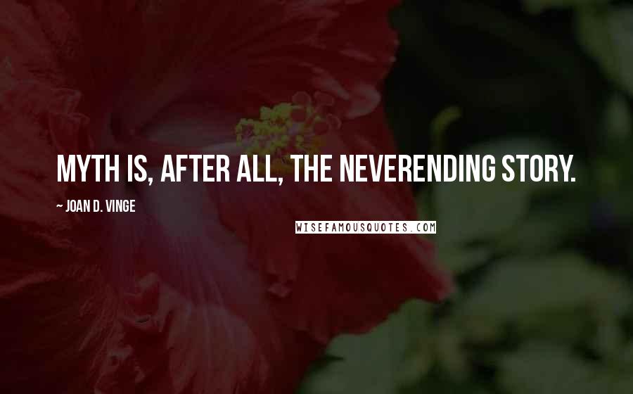 Joan D. Vinge Quotes: Myth is, after all, the neverending story.