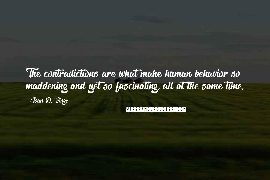 Joan D. Vinge Quotes: The contradictions are what make human behavior so maddening and yet so fascinating, all at the same time.