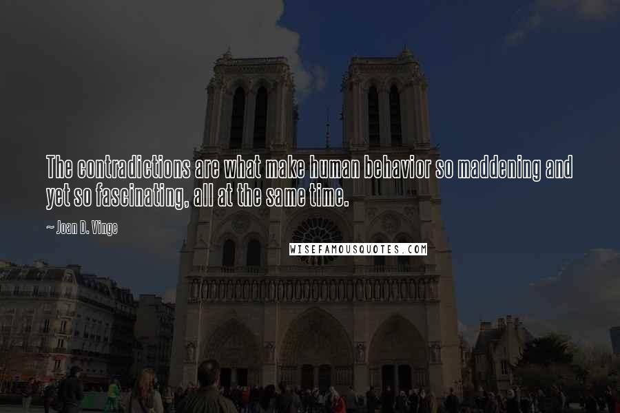 Joan D. Vinge Quotes: The contradictions are what make human behavior so maddening and yet so fascinating, all at the same time.