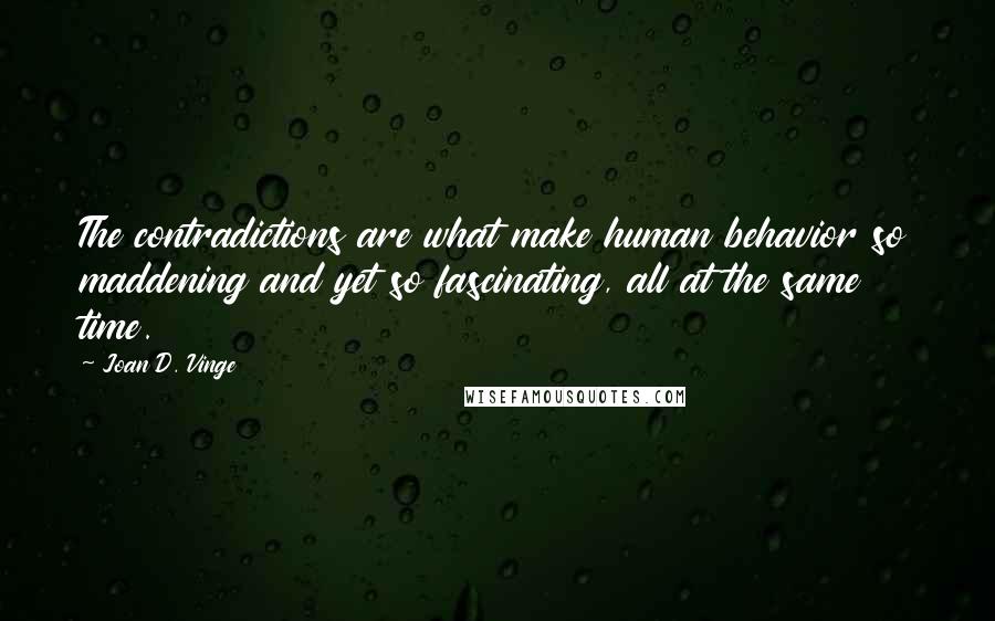 Joan D. Vinge Quotes: The contradictions are what make human behavior so maddening and yet so fascinating, all at the same time.