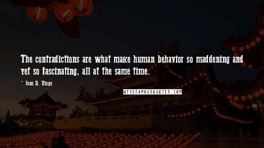 Joan D. Vinge Quotes: The contradictions are what make human behavior so maddening and yet so fascinating, all at the same time.