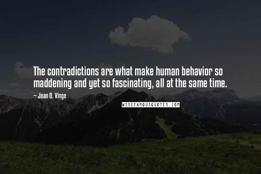 Joan D. Vinge Quotes: The contradictions are what make human behavior so maddening and yet so fascinating, all at the same time.