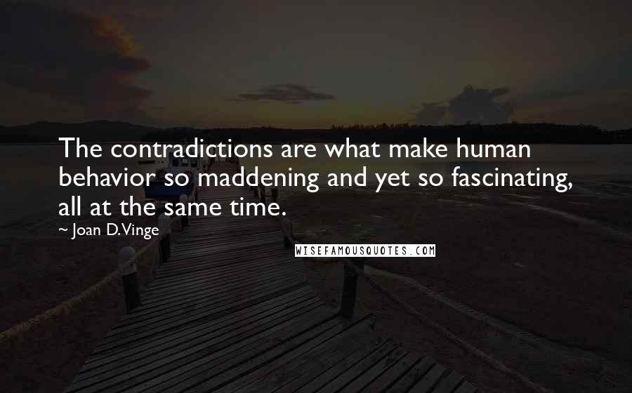 Joan D. Vinge Quotes: The contradictions are what make human behavior so maddening and yet so fascinating, all at the same time.