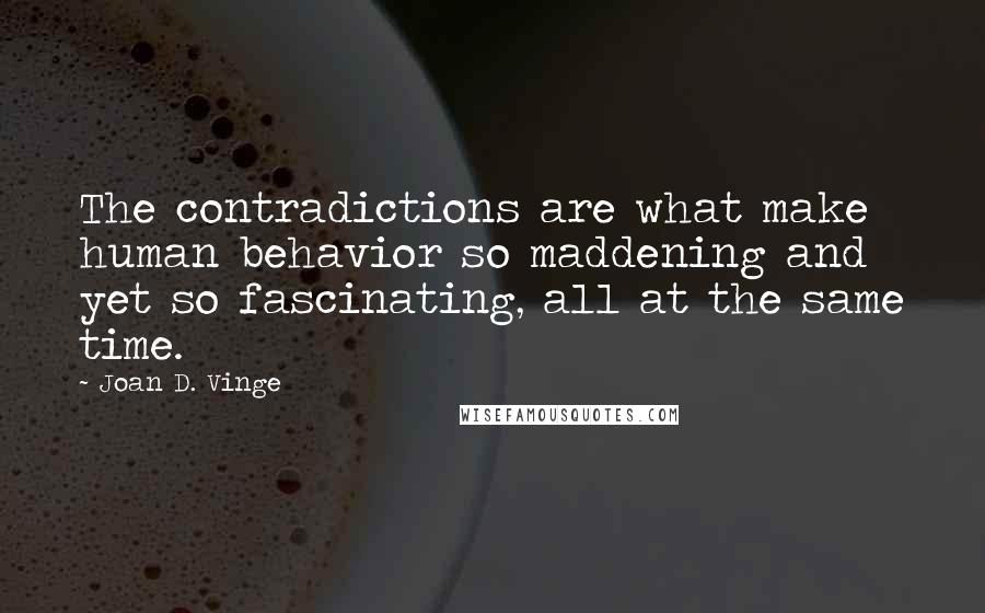 Joan D. Vinge Quotes: The contradictions are what make human behavior so maddening and yet so fascinating, all at the same time.