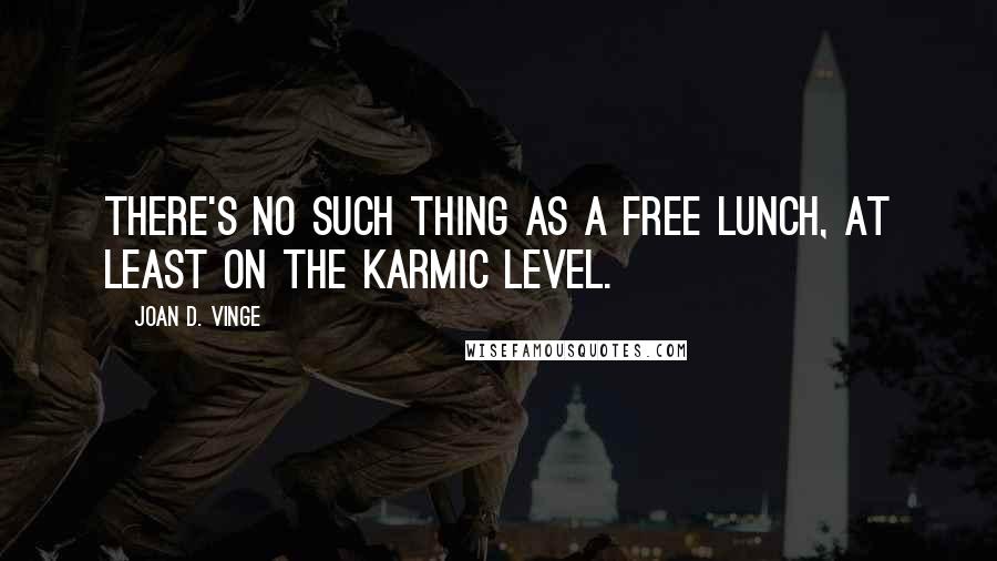 Joan D. Vinge Quotes: There's no such thing as a free lunch, at least on the karmic level.