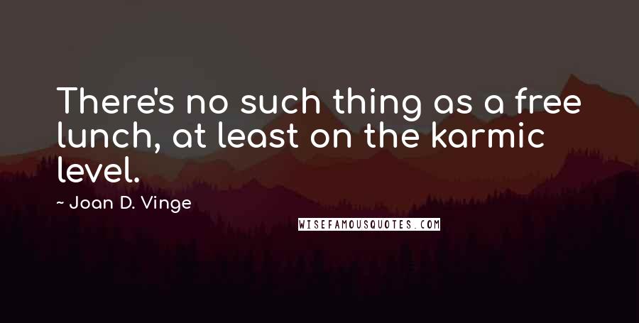 Joan D. Vinge Quotes: There's no such thing as a free lunch, at least on the karmic level.