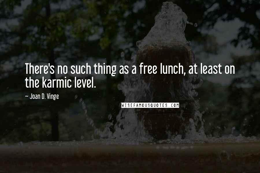 Joan D. Vinge Quotes: There's no such thing as a free lunch, at least on the karmic level.