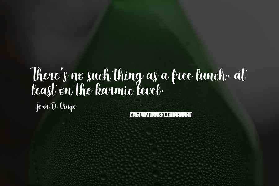 Joan D. Vinge Quotes: There's no such thing as a free lunch, at least on the karmic level.