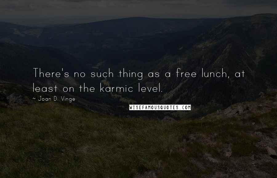 Joan D. Vinge Quotes: There's no such thing as a free lunch, at least on the karmic level.