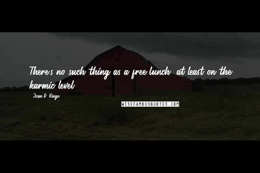 Joan D. Vinge Quotes: There's no such thing as a free lunch, at least on the karmic level.