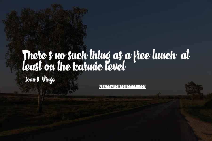 Joan D. Vinge Quotes: There's no such thing as a free lunch, at least on the karmic level.