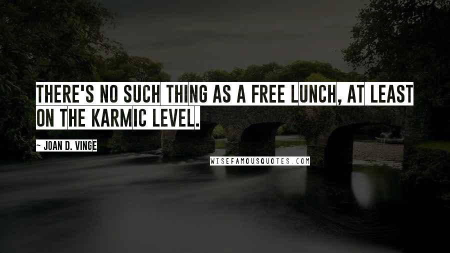 Joan D. Vinge Quotes: There's no such thing as a free lunch, at least on the karmic level.