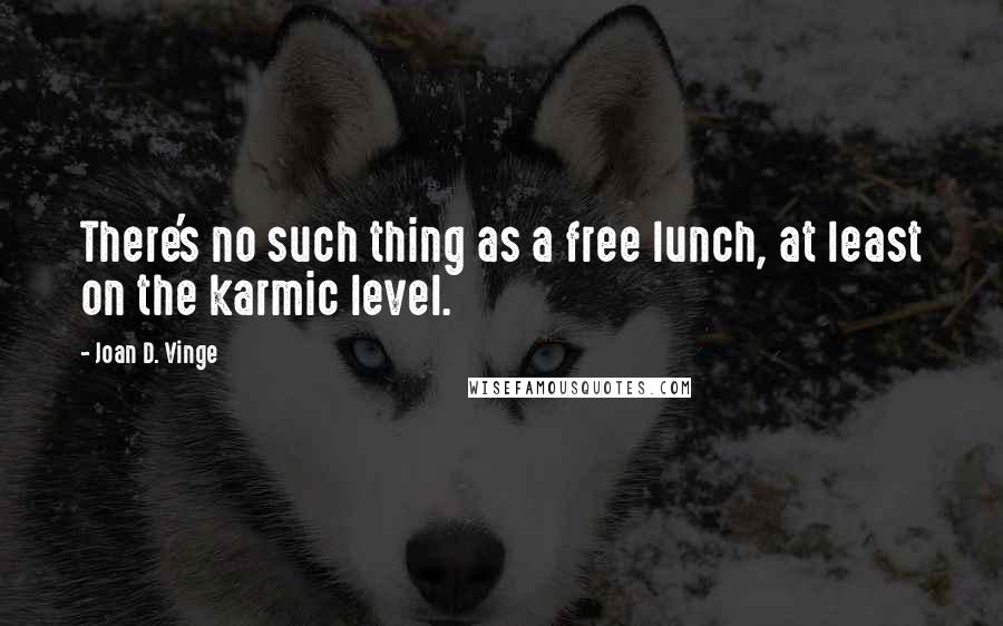 Joan D. Vinge Quotes: There's no such thing as a free lunch, at least on the karmic level.