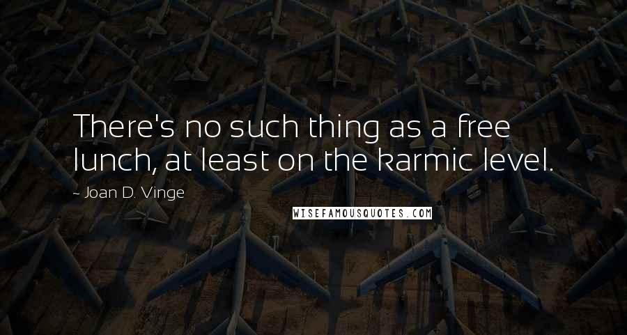 Joan D. Vinge Quotes: There's no such thing as a free lunch, at least on the karmic level.