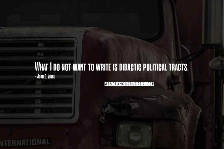 Joan D. Vinge Quotes: What I do not want to write is didactic political tracts.