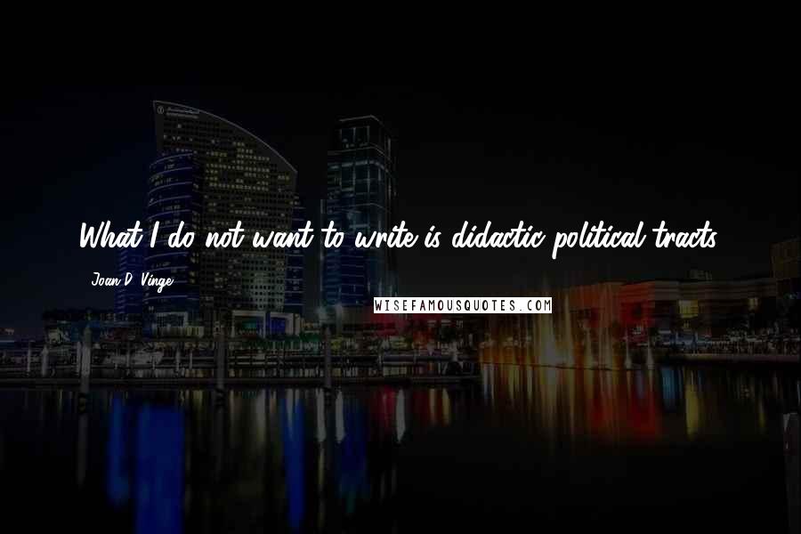 Joan D. Vinge Quotes: What I do not want to write is didactic political tracts.