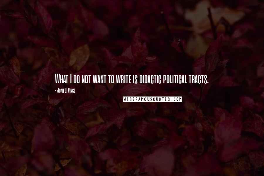 Joan D. Vinge Quotes: What I do not want to write is didactic political tracts.