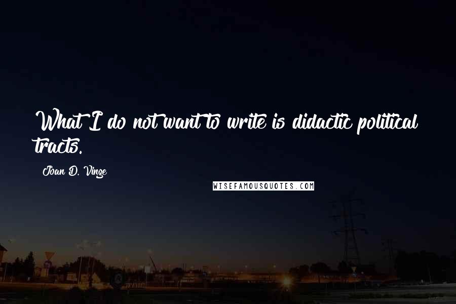 Joan D. Vinge Quotes: What I do not want to write is didactic political tracts.