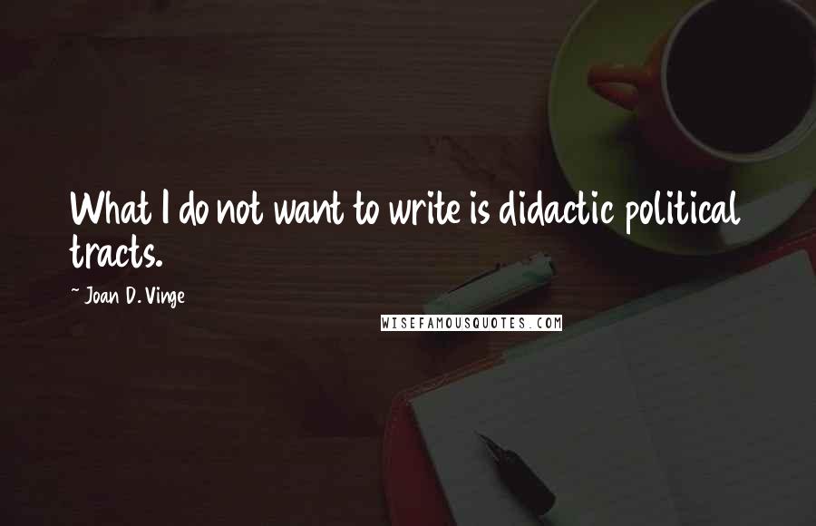 Joan D. Vinge Quotes: What I do not want to write is didactic political tracts.