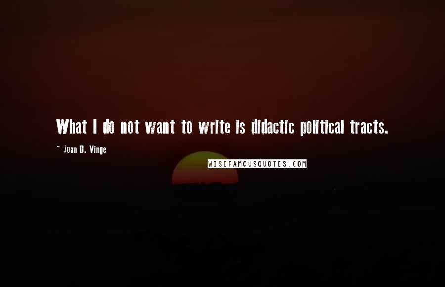 Joan D. Vinge Quotes: What I do not want to write is didactic political tracts.