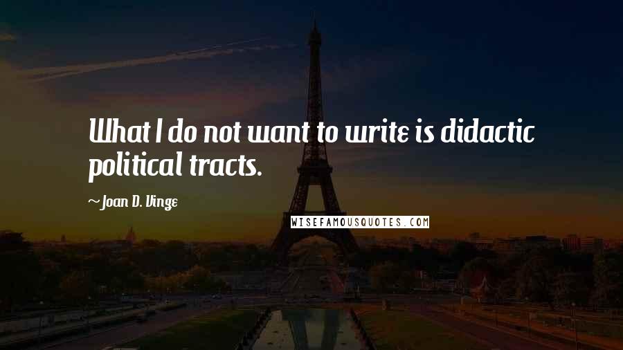 Joan D. Vinge Quotes: What I do not want to write is didactic political tracts.