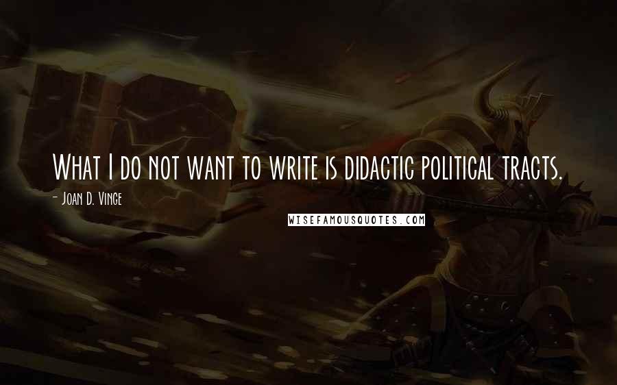 Joan D. Vinge Quotes: What I do not want to write is didactic political tracts.