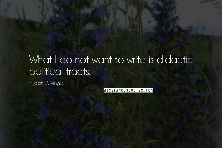 Joan D. Vinge Quotes: What I do not want to write is didactic political tracts.