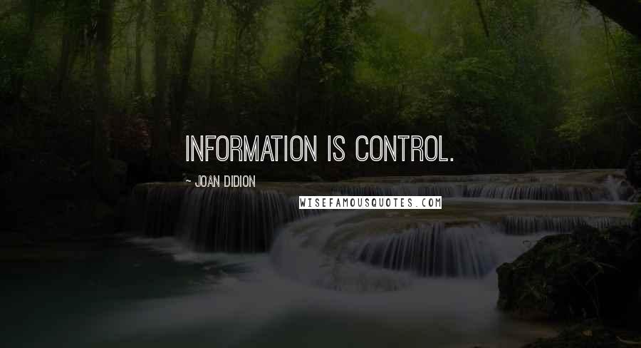 Joan Didion Quotes: Information is control.