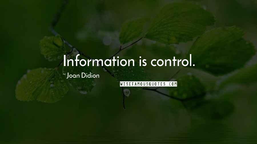 Joan Didion Quotes: Information is control.