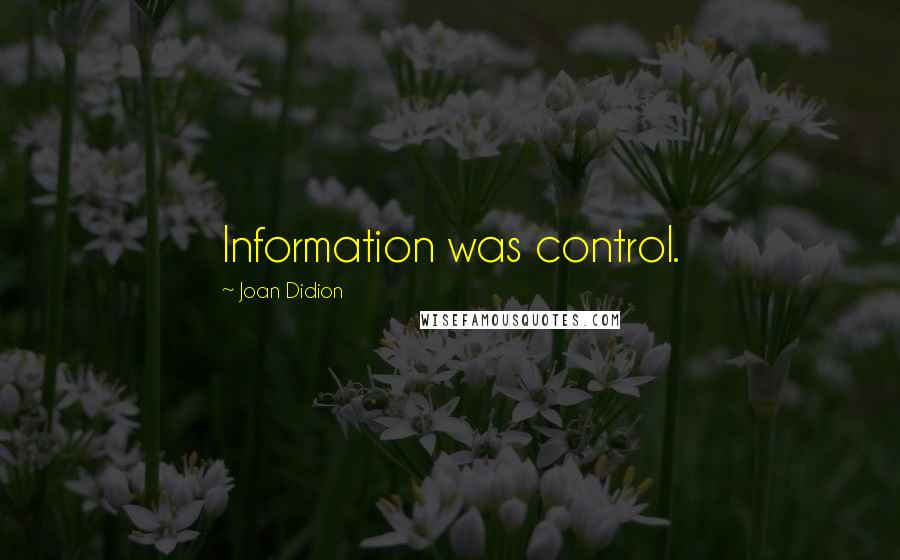 Joan Didion Quotes: Information was control.